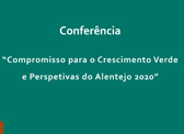 Ciclo de Conferências “Compromisso para o Crescimento Verde e Perspectivas do Alentejo 2020”